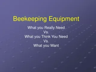 Beekeeping Equipment What you Really Need Vs. What you Think You Need Vs. What you Want
