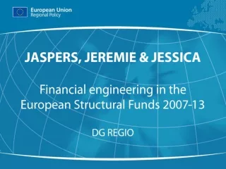 JASPERS, JEREMIE &amp; JESSICA Financial engineering in the European Structural Funds 2007-13 DG REGIO