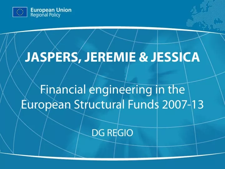 jaspers jeremie jessica financial engineering in the european structural funds 2007 13 dg regio