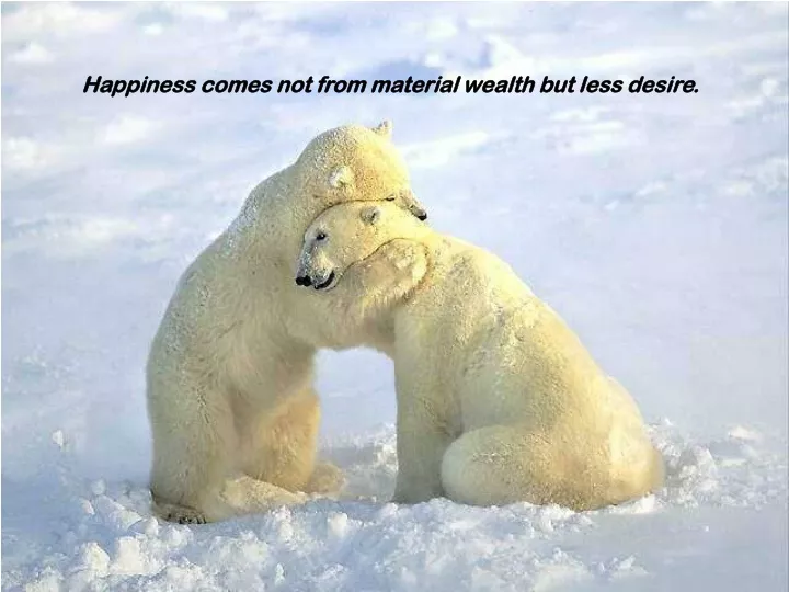 happiness comes not from material wealth but less