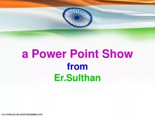 a Power Point Show from Er.Sulthan