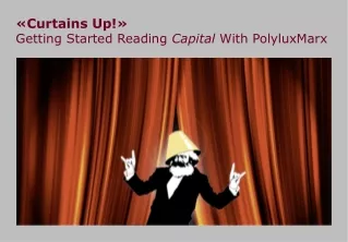 «Curtains Up!» Getting Started Reading  Capital  With PolyluxMarx