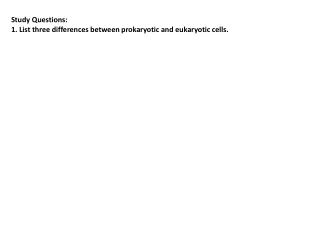 Study Questions: 1. List three differences between prokaryotic and eukaryotic cells.