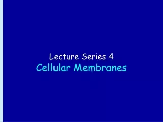 Lecture Series 4 Cellular Membranes