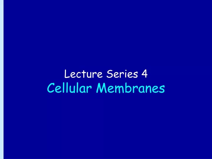 lecture series 4 cellular membranes