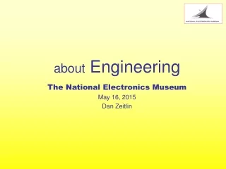 about  Engineering The National Electronics Museum May 16, 2015 Dan Zeitlin