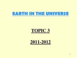 EARTH IN THE UNIVERSE TOPIC 3 2011-2012