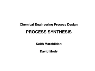 Chemical Engineering Process Design PROCESS SYNTHESIS Keith Marchildon David Mody