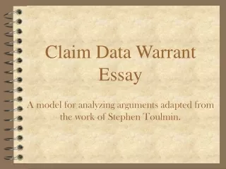 Claim Data Warrant Essay A model for analyzing arguments adapted from the work of Stephen Toulmin.