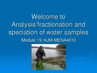 Welcome  to Analysis/ fractionation  and  speciation of  water samples