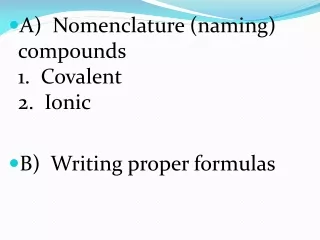 A)  Nomenclature (naming) compounds 1.  Covalent 2.  Ionic B)  Writing proper formulas