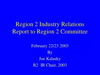 Region 2 Industry Relations Report to Region 2 Committee