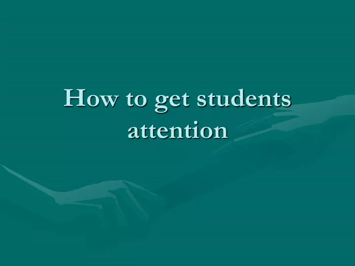 how to get students attention
