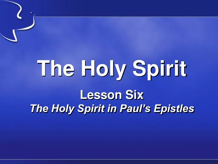 the holy spirit lesson six the holy spirit in paul s epistles