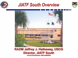 RADM Jeffrey J. Hathaway, USCG Director, JIATF South Overall Classification: UNCLASSIFIED