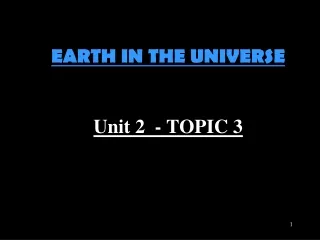 EARTH IN THE UNIVERSE Unit 2  - TOPIC 3