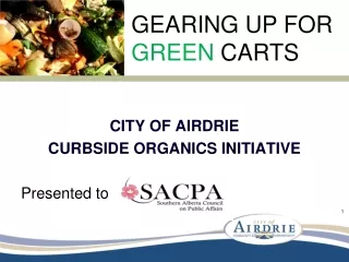 CITY OF AIRDRIE CURBSIDE ORGANICS INITIATIVE Presented to