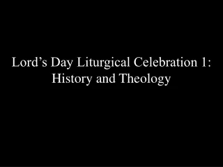 Lord’s Day Liturgical Celebration 1: History and Theology