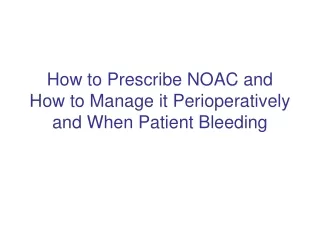 How to Prescribe NOAC and How to Manage it Perioperatively and When Patient Bleeding