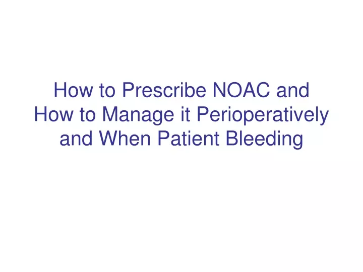 how to prescribe noac and how to manage it perioperatively and when patient bleeding