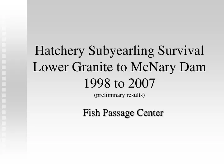 hatchery subyearling survival lower granite to mcnary dam 1998 to 2007 preliminary results