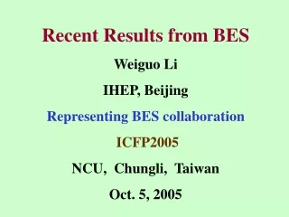 Recent Results from BES  Weiguo Li IHEP, Beijing Representing BES collaboration ICFP2005