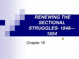 RENEWING THE SECTIONAL STRUGGLES- 1848—1854