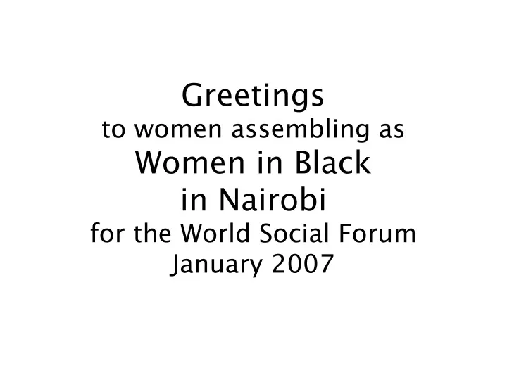 greetings to women assembling as women in black in nairobi for the world social forum january 2007