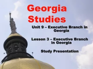 Unit 9 – Executive Branch in Georgia Lesson 3 – Executive Branch in Georgia Study Presentation