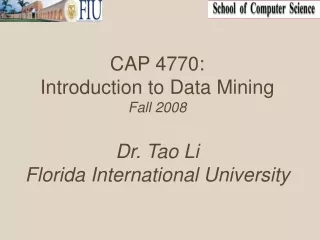 CAP 4770: Introduction to Data Mining  Fall 2008 Dr. Tao Li Florida International University