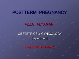 POSTTERM  PREGNANCY AZZA   ALYAMANI  OBSTETRICS &amp; GYNICOLOGY Department King Khalid University