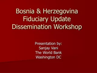 Bosnia &amp; Herzegovina Fiduciary Update  Dissemination Workshop