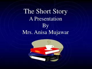 The Short Story  A Presentation By Mrs. Anisa Mujawar