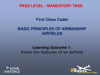 First Class Cadet  BASIC PRINCIPLES OF AIRMANSHIP AIRFIELDS Learning Outcome 1: