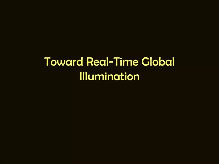 toward real time global illumination