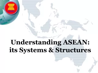Understanding  ASEAN: its Systems &amp; Structures
