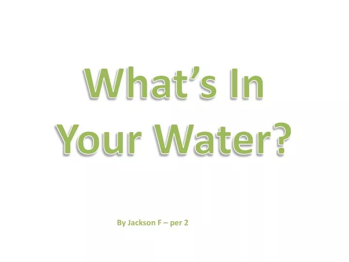 w hat s in your water