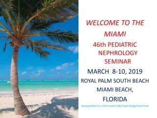 WELCOME TO THE MIAMI 46th PEDIATRIC NEPHROLOGY SEMINAR    MARCH  8-10, 2019 ROYAL PALM SOUTH BEACH