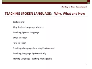 One Step at  Time:    Presentation 1 TEACHING SPOKEN LANGUAGE:   Why, What and How
