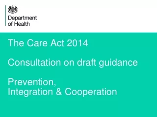 The Care Act 2014 Consultation on draft guidance Prevention,  Integration &amp; Cooperation