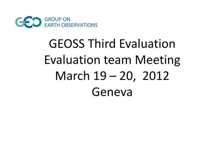 geoss third evaluation evaluation team meeting march 19 20 2012 geneva