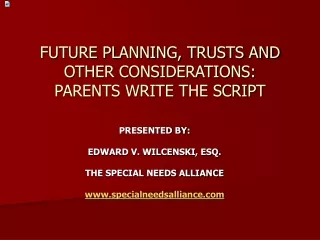 FUTURE PLANNING, TRUSTS AND OTHER CONSIDERATIONS: PARENTS WRITE THE SCRIPT