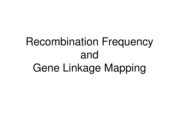 recombination frequency and gene linkage mapping