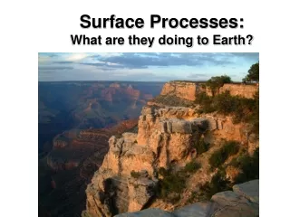 Surface Processes: What are they doing to Earth?