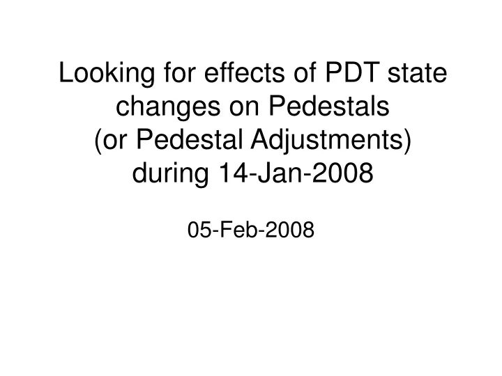 looking for effects of pdt state changes on pedestals or pedestal adjustments during 14 jan 2008