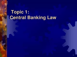 Topic 1:	 Central Banking Law