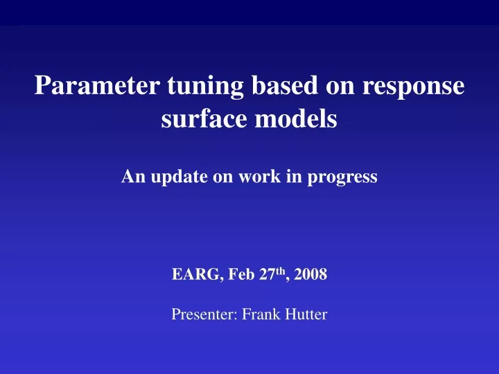 parameter tuning based on response surface models an update on work in progress