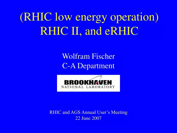 wolfram fischer c a department rhic and ags annual user s meeting 22 june 2007