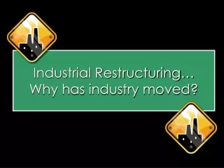 Industrial Restructuring… Why has industry moved?
