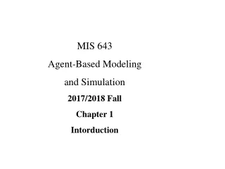 MIS 643 Agent-Based Modeling and Simulation 2017/2018 Fall Chapter 1 Intorduction